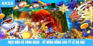 meo-ban-ca-vang-kk55-ky-nang-nang-cao-ty-le-ha-guc